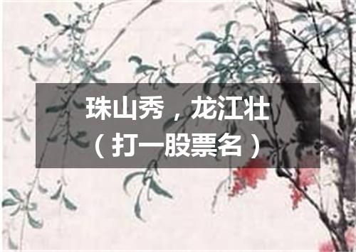 珠山秀，龙江壮（打一股票名）