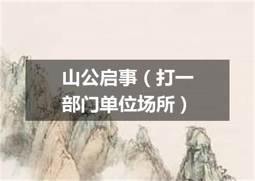 山公启事（打一部门单位场所）