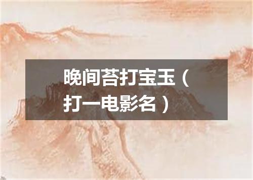 晚间苔打宝玉（打一电影名）