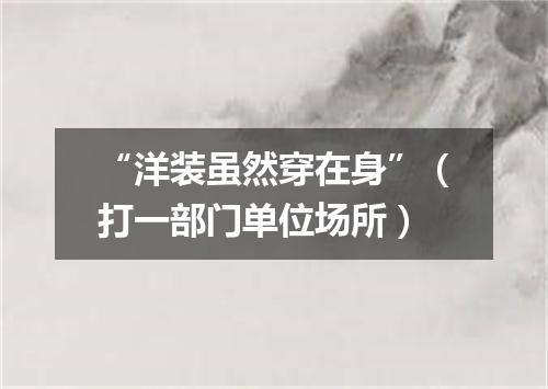 “洋装虽然穿在身”（打一部门单位场所）