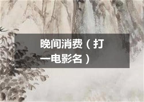 晚间消费（打一电影名）