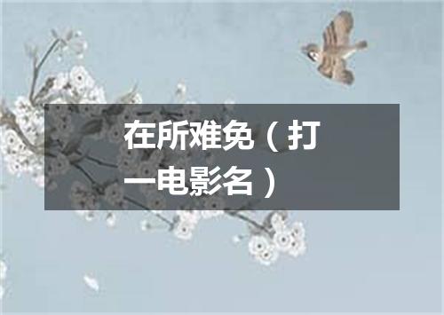 在所难免（打一电影名）