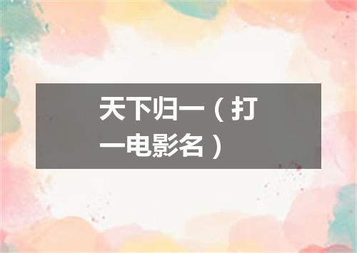 天下归一（打一电影名）