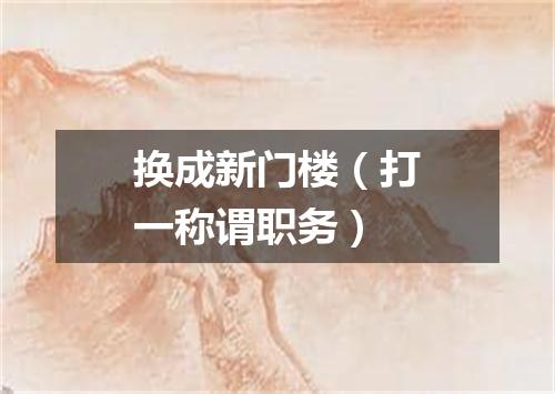 换成新门楼（打一称谓职务）