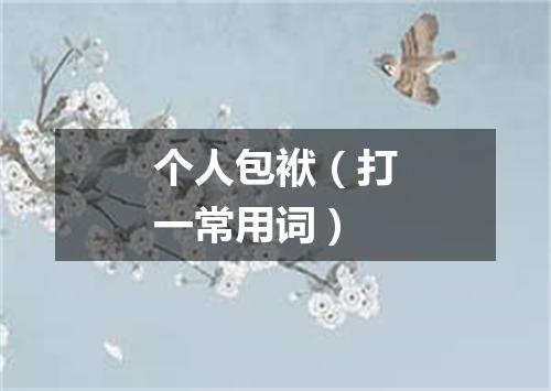 个人包袱（打一常用词）