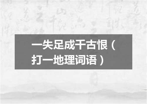一失足成千古恨（打一地理词语）