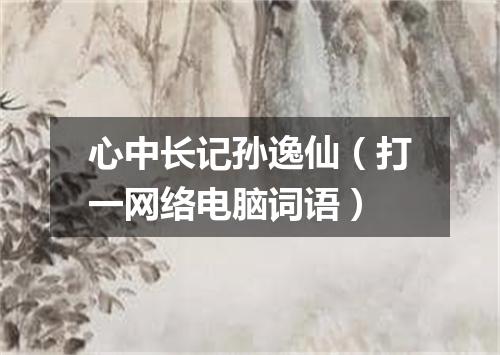 心中长记孙逸仙（打一网络电脑词语）