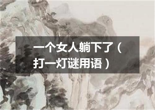 一个女人躺下了（打一灯谜用语）