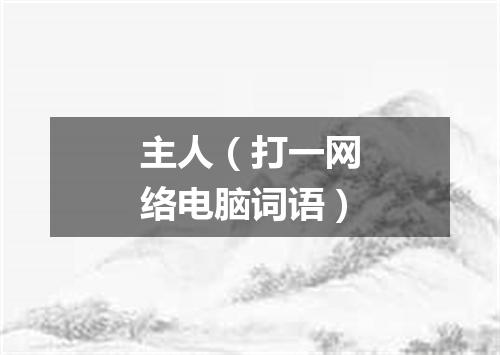 主人（打一网络电脑词语）