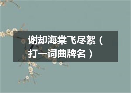 谢却海棠飞尽絮（打一词曲牌名）