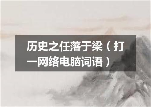 历史之任落于梁（打一网络电脑词语）