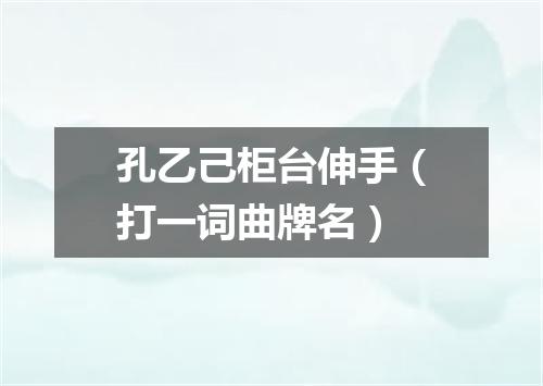 孔乙己柜台伸手（打一词曲牌名）