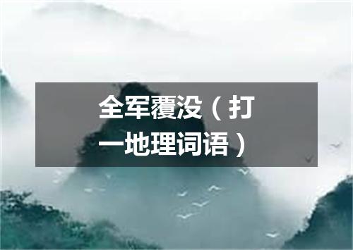 全军覆没（打一地理词语）