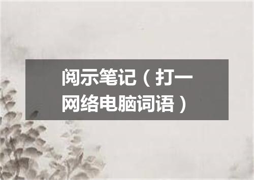 阅示笔记（打一网络电脑词语）
