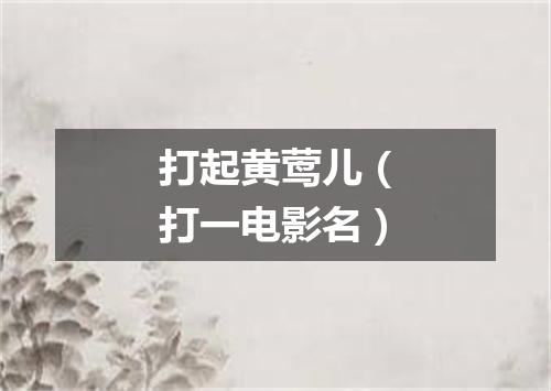 打起黄莺儿（打一电影名）