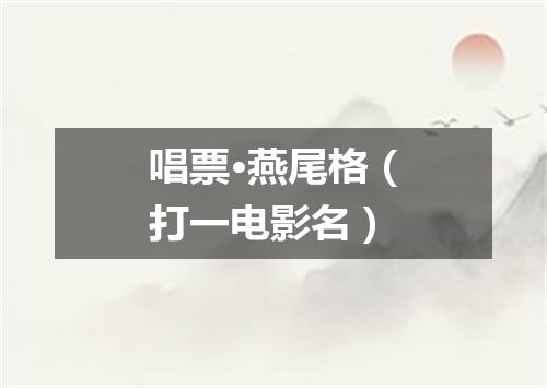 唱票·燕尾格（打一电影名）