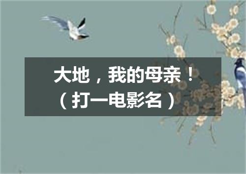 大地，我的母亲！（打一电影名）