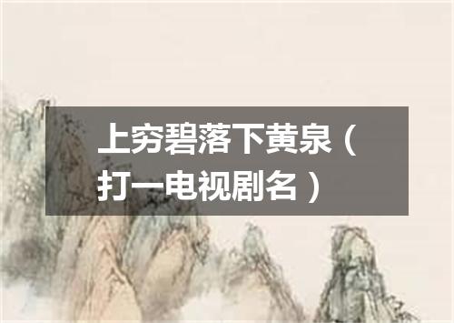 上穷碧落下黄泉（打一电视剧名）