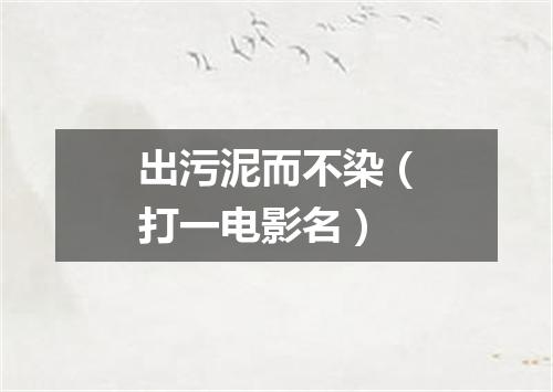 出污泥而不染（打一电影名）