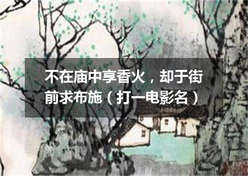 不在庙中享香火，却于街前求布施（打一电影名）