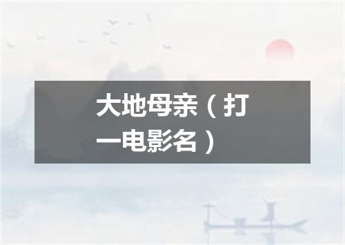 大地母亲（打一电影名）