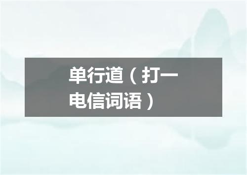 单行道（打一电信词语）