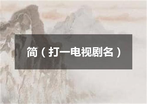 简（打一电视剧名）