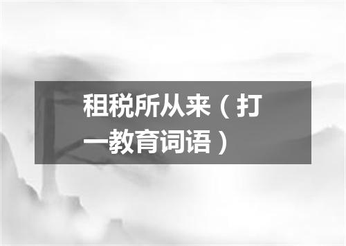 租税所从来（打一教育词语）