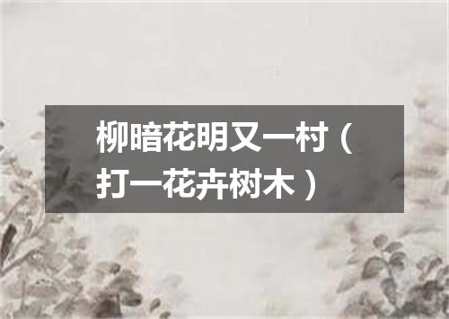 柳暗花明又一村（打一花卉树木）