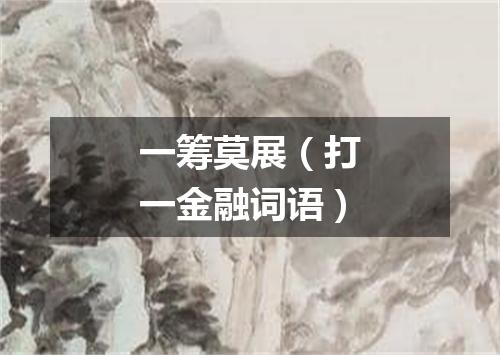 一筹莫展（打一金融词语）