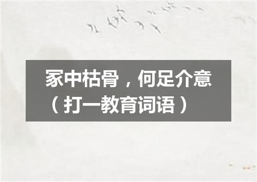 冢中枯骨，何足介意（打一教育词语）