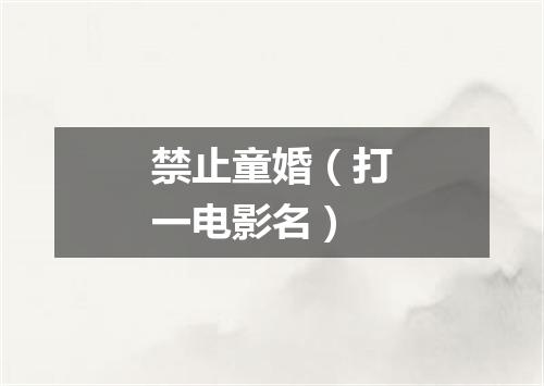 禁止童婚（打一电影名）