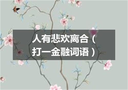 人有悲欢离合（打一金融词语）