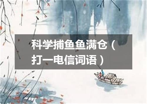 科学捕鱼鱼满仓（打一电信词语）