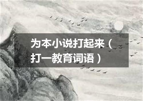 为本小说打起来（打一教育词语）