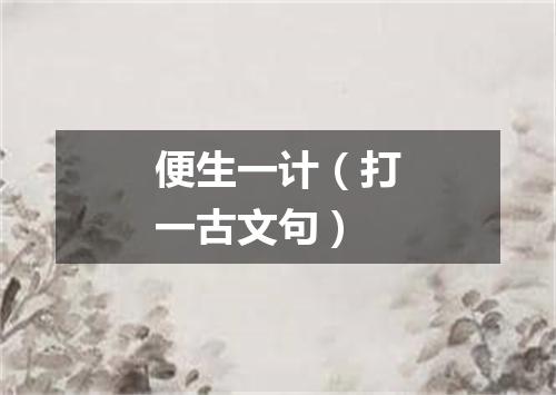 便生一计（打一古文句）