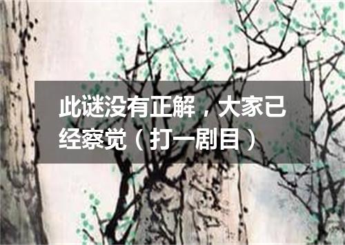 此谜没有正解，大家已经察觉（打一剧目）