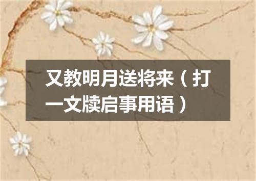 又教明月送将来（打一文牍启事用语）