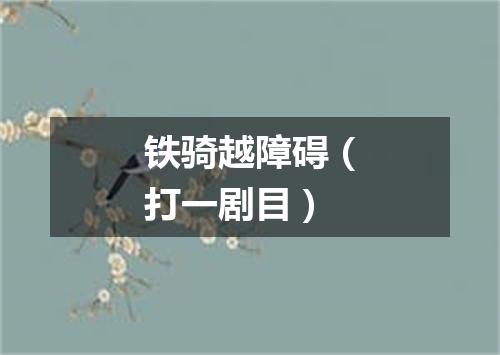 铁骑越障碍（打一剧目）