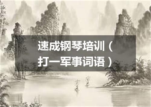 速成钢琴培训（打一军事词语）