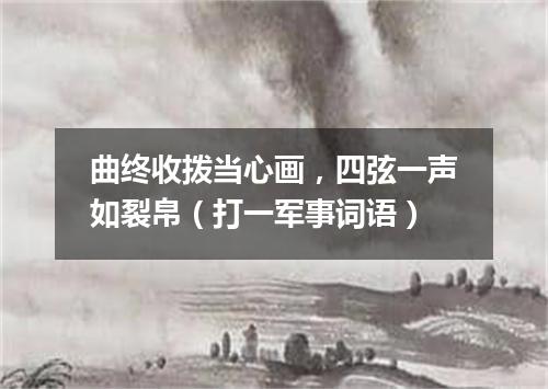曲终收拨当心画，四弦一声如裂帛（打一军事词语）