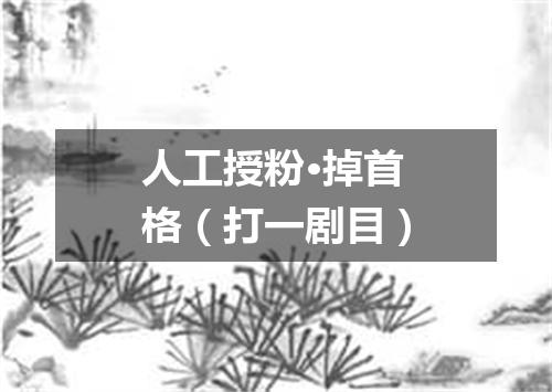 人工授粉·掉首格（打一剧目）