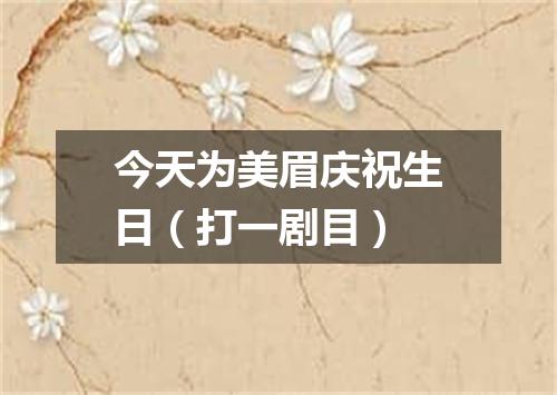 今天为美眉庆祝生日（打一剧目）