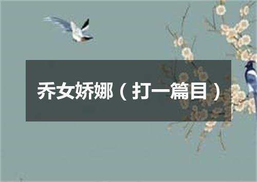 乔女娇娜（打一篇目）