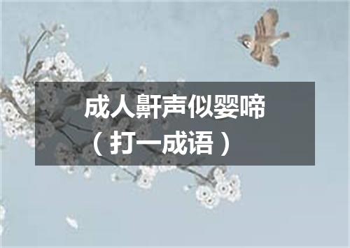 成人鼾声似婴啼（打一成语）