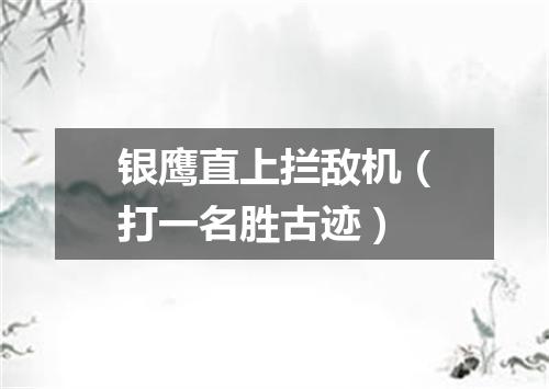 银鹰直上拦敌机（打一名胜古迹）