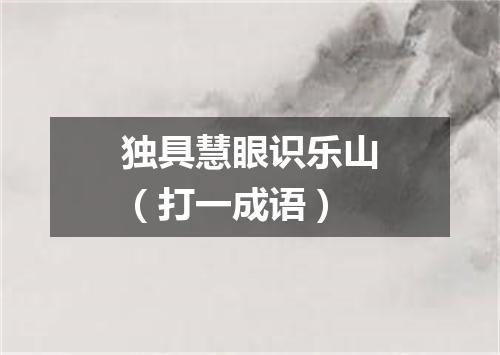 独具慧眼识乐山（打一成语）