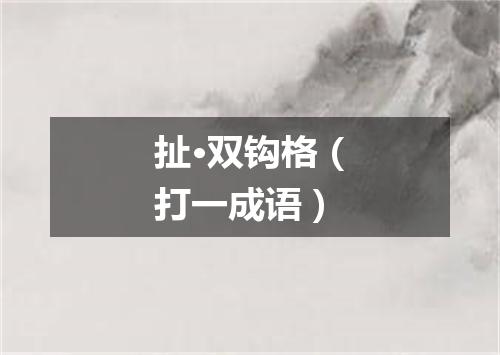 扯·双钩格（打一成语）