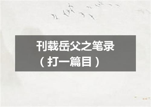 刊载岳父之笔录（打一篇目）