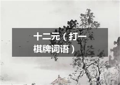 十二元（打一棋牌词语）